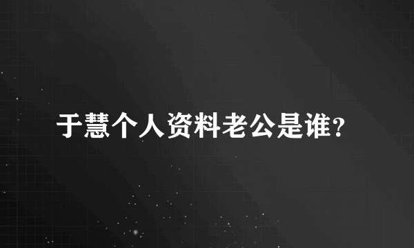 于慧个人资料老公是谁？