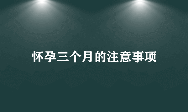 怀孕三个月的注意事项