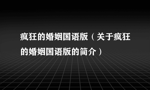 疯狂的婚姻国语版（关于疯狂的婚姻国语版的简介）