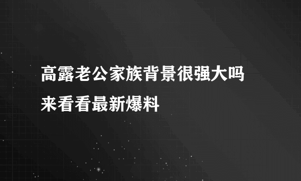 高露老公家族背景很强大吗 来看看最新爆料