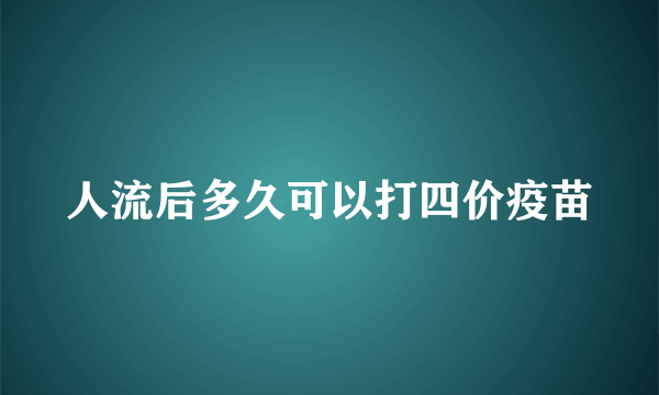 人流后多久可以打四价疫苗