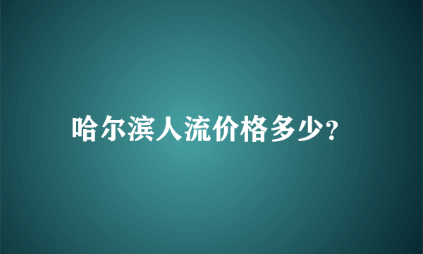 哈尔滨人流价格多少？