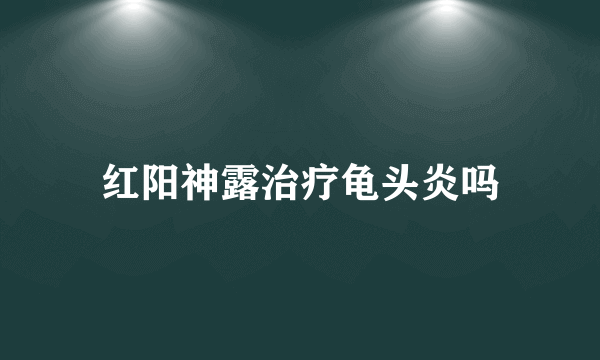 红阳神露治疗龟头炎吗