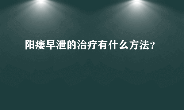 阳痿早泄的治疗有什么方法？