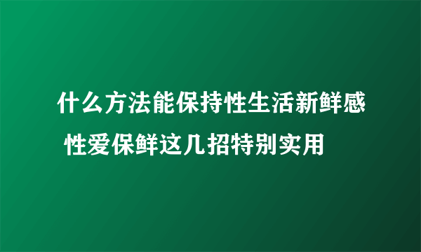 什么方法能保持性生活新鲜感 性爱保鲜这几招特别实用