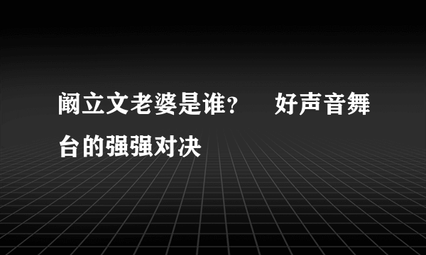 阚立文老婆是谁？　好声音舞台的强强对决