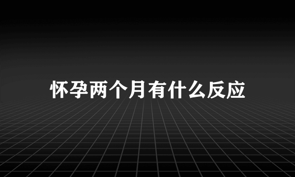 怀孕两个月有什么反应