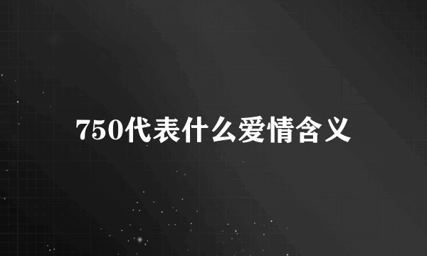 750代表什么爱情含义