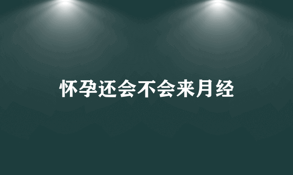 怀孕还会不会来月经