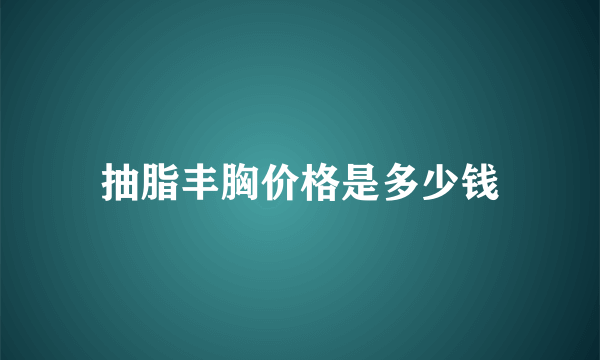 抽脂丰胸价格是多少钱