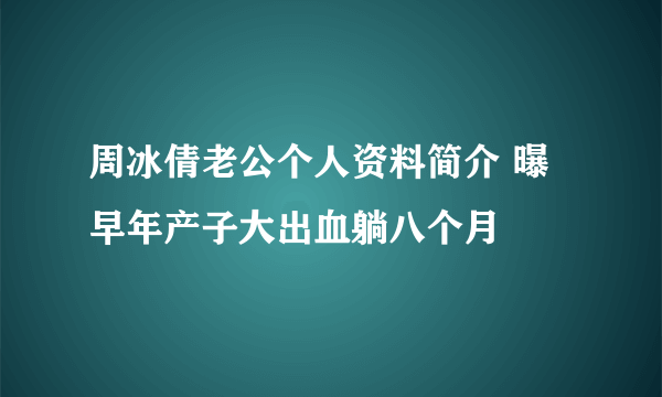 周冰倩老公个人资料简介 曝早年产子大出血躺八个月