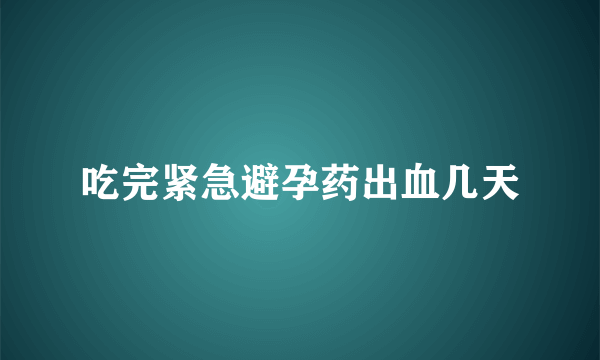 吃完紧急避孕药出血几天