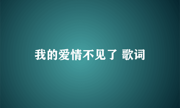 我的爱情不见了 歌词