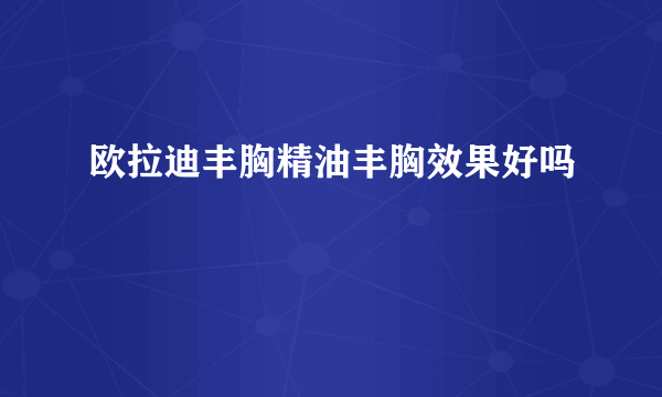 欧拉迪丰胸精油丰胸效果好吗