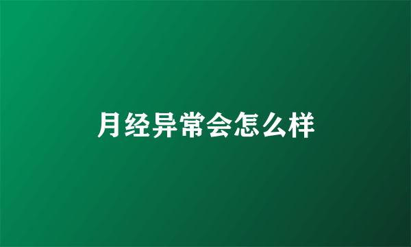 月经异常会怎么样