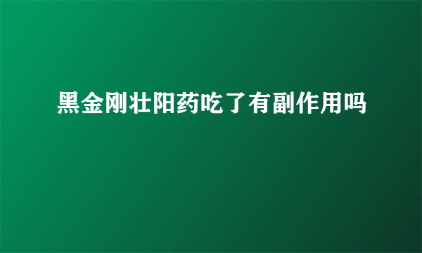 黑金刚壮阳药吃了有副作用吗