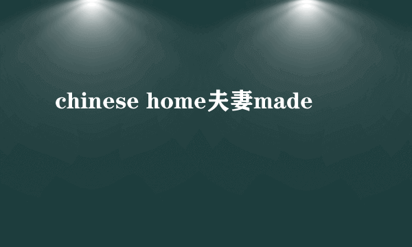 chinese home夫妻made