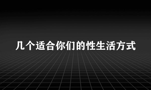 几个适合你们的性生活方式