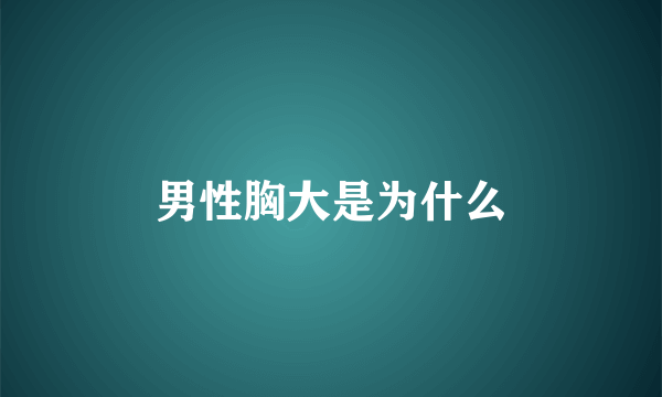 男性胸大是为什么