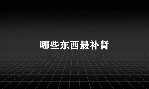 哪些东西最补肾