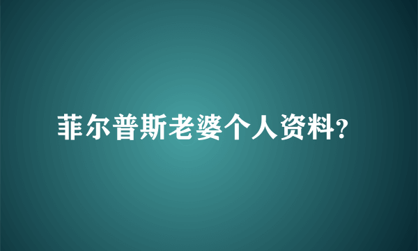 菲尔普斯老婆个人资料？