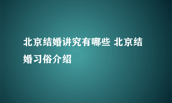 北京结婚讲究有哪些 北京结婚习俗介绍