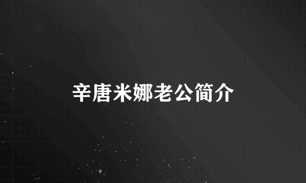 辛唐米娜老公简介