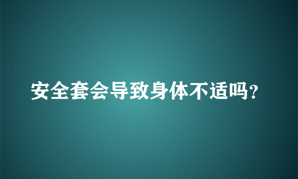 安全套会导致身体不适吗？