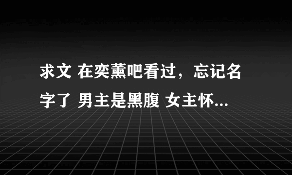 求文 在奕薰吧看过，忘记名字了 男主是黑腹 女主怀孕了，去酒吧玩 和酒吧老板