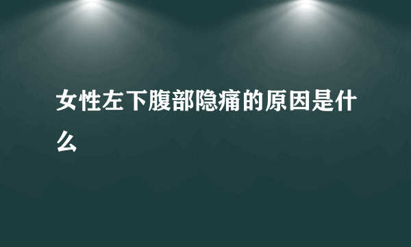 女性左下腹部隐痛的原因是什么