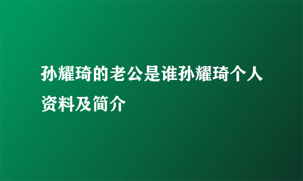 孙耀琦的老公是谁孙耀琦个人资料及简介