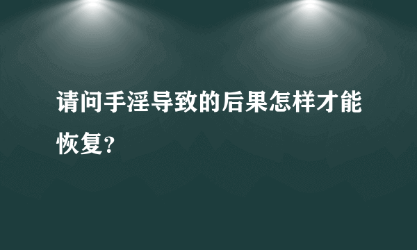 请问手淫导致的后果怎样才能恢复？