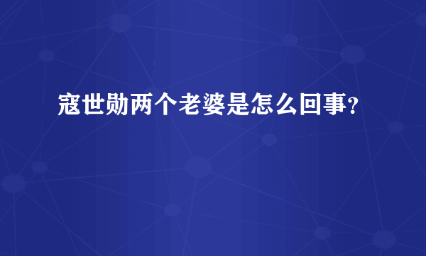 寇世勋两个老婆是怎么回事？