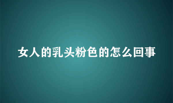 女人的乳头粉色的怎么回事