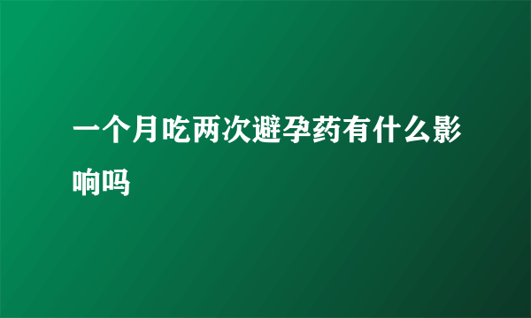 一个月吃两次避孕药有什么影响吗