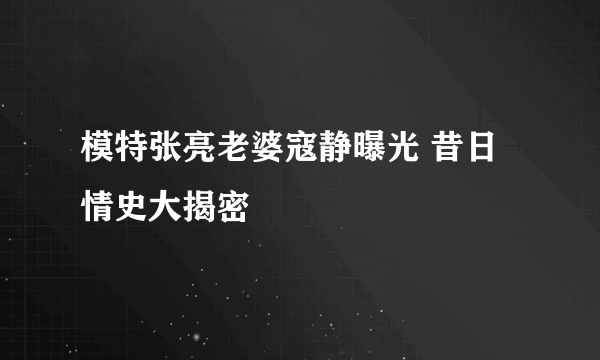 模特张亮老婆寇静曝光 昔日情史大揭密