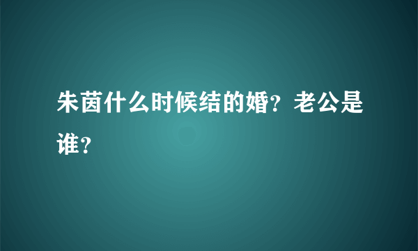 朱茵什么时候结的婚？老公是谁？