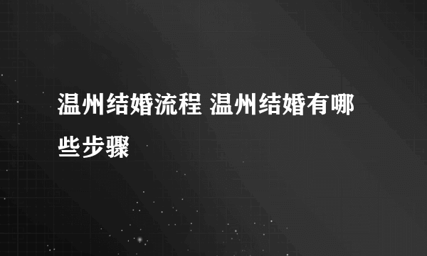 温州结婚流程 温州结婚有哪些步骤