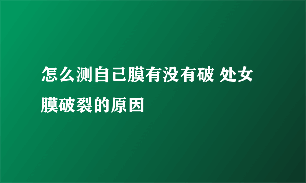 怎么测自己膜有没有破 处女膜破裂的原因