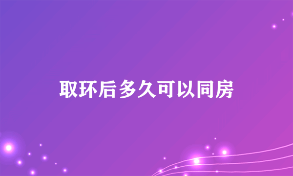 取环后多久可以同房