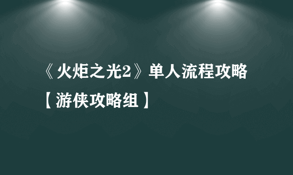 《火炬之光2》单人流程攻略【游侠攻略组】