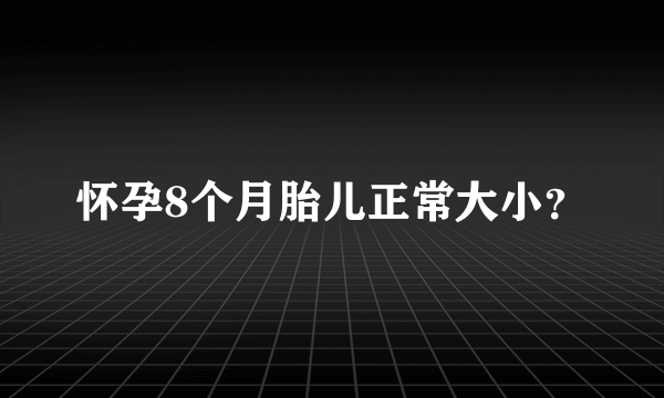 怀孕8个月胎儿正常大小？