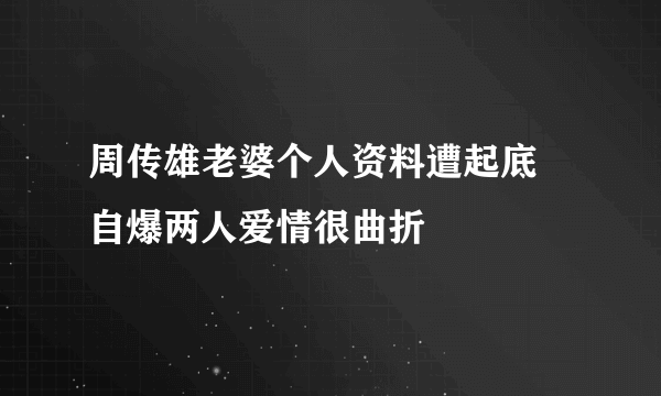 周传雄老婆个人资料遭起底 自爆两人爱情很曲折