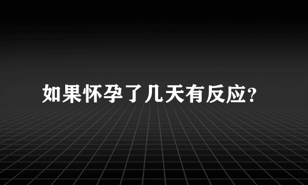 如果怀孕了几天有反应？