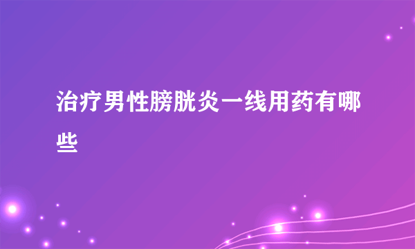 治疗男性膀胱炎一线用药有哪些