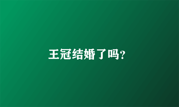 王冠结婚了吗？