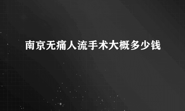 南京无痛人流手术大概多少钱