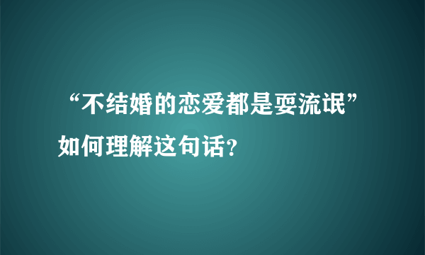 “不结婚的恋爱都是耍流氓”如何理解这句话？