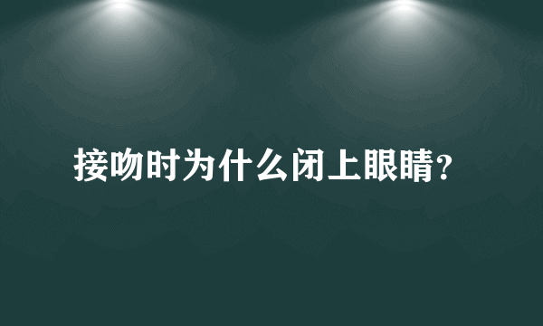 接吻时为什么闭上眼睛？