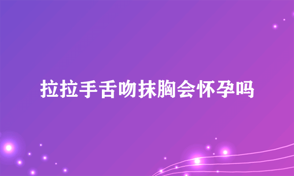 拉拉手舌吻抹胸会怀孕吗